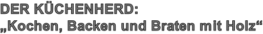 Der Küchenherd:„Kochen, Backen und Braten mit Holz“